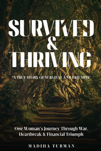 Survived and Thriving: A True Story of Survival And Triumph Survived and Thriving: A True Story of Survival And Triumph