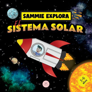 Sammie Explora el Sistema Solar: Cuento de aventura espacial para aprender sobre los planetas (Aprende con las aventuras de Sammie) (Spanish Edition)