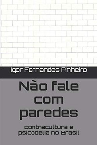 Não fale com paredes: contracultura e psicodelia no Brasil (Portuguese Edition)