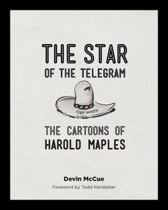 The Star of the Telegram: The Cartoons of Harold Maples The Star of the Telegram: The Cartoons of Harold Maples
