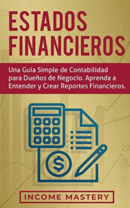 Estados financieros: Una guía simple de contabilidad para duenos de negocio. Aprenda a entender y crear reportes financieros (Spanish Edition)