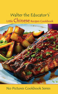 Walter the Educator's Little Chinese Recipes Cookbook (No Pictures Cookbook)