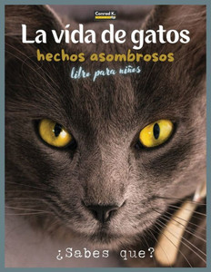 La Vida De Gatos: Un libro ilustrado sobre gatos para niños y niños pequeños, datos interesantes sobre gatos con imágenes lindas y simpáticas para niños, aprendiendo sobre mascotas. (Spanish Edition)