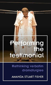 Performing the testimonial: Rethinking verbatim dramaturgies (Theatre: Theory - Practice - Performance) Performing the testimonial: Rethinking verbatim dramaturgies (Theatre: Theory - Practice - Performance)