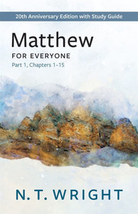 Matthew for Everyone, Part 1: 20th Anniversary Edition with Study Guide, Chapters 1-15 (The New Testament for Everyone) Matthew for Everyone, Part 1: 20th Anniversary Edition with Study Guide, Chapters 1-15 (The New Testament for Everyone)