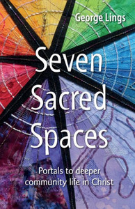 Seven Sacred Spaces: Portals to deeper community life in Christ Seven Sacred Spaces: Portals to deeper community life in Christ