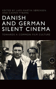 Danish and German Silent Cinema: Towards a Common Film Culture Danish and German Silent Cinema: Towards a Common Film Culture