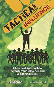 Tactical Influence: A Practical Approach to Increase Your Influence and Leadership Skills