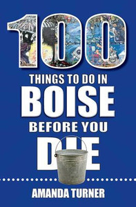 100 Things to Do in Boise Before You Die (100 Things to Do Before You Die)