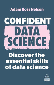 Confident Data Science: Discover the Essential Skills of Data Science (Confident Series, 15) Confident Data Science: Discover the Essential Skills of Data Science (Confident Series, 15)