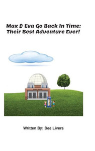 Max and Eva Go Back In Time: Their Best Adventure Ever! Max and Eva Go Back In Time: Their Best Adventure Ever!