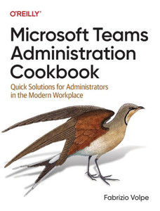 Microsoft Teams Administration Cookbook: Quick Solutions for Administrators in the Modern Workplace Microsoft Teams Administration Cookbook: Quick Solutions for Administrators in the Modern Workplace