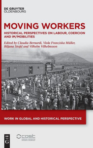 Moving Workers: Historical Perspectives on Labour, Coercion and Im/Mobilities (Work in Global and Historical Perspective) Moving Workers: Historical Perspectives on Labour, Coercion and Im/Mobilities (Work in Global and Historical Perspective)