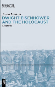 Dwight Eisenhower and the Holocaust: A History