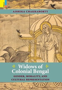Widows of Colonial Bengal: Gender, Morality and Cultural Representation