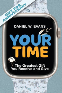 Your Time: (Special Edition for Anniversary) The Greatest Gift You Receive and Give (Your Time Series) Your Time: (Special Edition for Anniversary) The Greatest Gift You Receive and Give (Your Time Series)