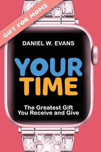 Your Time: (Special Edition for Moms) The Greatest Gift You Receive and Give (Your Time Series)