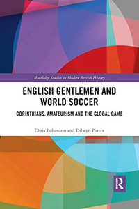 English Gentlemen and World Soccer: Corinthians, Amateurism and the Global Game (Routledge Studies in Modern British History) English Gentlemen and World Soccer: Corinthians, Amateurism and the Global Game (Routledge Studies in Modern British History)