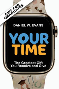 Your Time: (Special Edition for Graduates) The Greatest Gift You Receive and Give