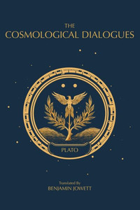The Cosmological Dialogues: The Late Dialogues of Plato (The Complete Works of Plato)