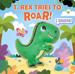 Squeeze & Squeak: T. rex Tries to Roar Squeeze & Squeak: T. rex Tries to Roar