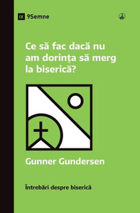 Ce sa fac daca nu am dorin?a sa merg la biserica? (What If I Don't Feel Like Going to Church?) (Romanian) (Church Questions (Romanian)) (Romanian Edition)