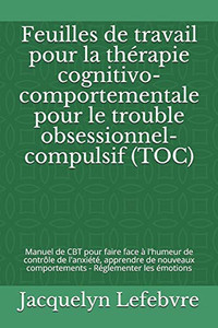 Feuilles de travail pour la thérapie cognitivo-comportementale pour le trouble obsessionnel-compulsif (TOC): Manuel de CBT pour faire face Ã  l'humeur ... - Réglementer les émotions (French Edition)