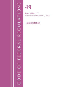 Code of Federal Regulations, Title 49 Transportation 100-177, Revised as of October 1, 2022 Code of Federal Regulations, Title 49 Transportation 100-177, Revised as of October 1, 2022