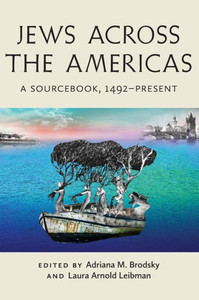Jews Across the Americas: A Sourcebook, 1492-Present (Goldstein-Goren Series in American Jewish History)
