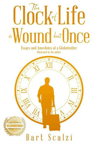 The Clock of Life is Wound but Once: Essays and Anecdotes of a Globetrotter The Clock of Life is Wound but Once: Essays and Anecdotes of a Globetrotter