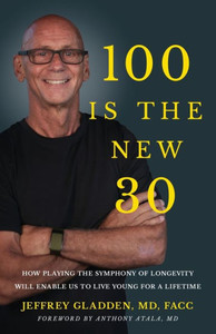 100 IS THE NEW 30: HOW PLAYING THE SYMPHONY OF LONGEVITY WILL ENABLE US TO LIVE YOUNG FOR A LIFETIME