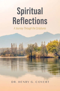 Spiritual Reflections: A Journey Through the Scriptures Spiritual Reflections: A Journey Through the Scriptures