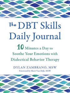 The DBT Skills Daily Journal: 10 Minutes a Day to Soothe Your Emotions with Dialectical Behavior Therapy (The New Harbinger Journals for Change Series) The DBT Skills Daily Journal: 10 Minutes a Day to Soothe Your Emotions with Dialectical Behavior Therapy (The New Harbinger Journals for Change Series)