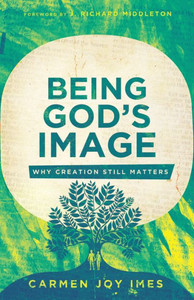 Being God's Image: Why Creation Still Matters Being God's Image: Why Creation Still Matters
