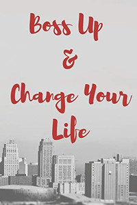 Boss Up & Change Your Life Boss Up & Change Your Life