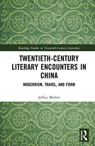 Twentieth-Century Literary Encounters in China: Modernism, Travel, and Form (Routledge Studies in Twentieth-Century Literature) Twentieth-Century Literary Encounters in China: Modernism, Travel, and Form (Routledge Studies in Twentieth-Century Literature)