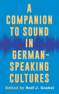 A Companion to Sound in German-Speaking Cultures (Studies in German Literature Linguistics and Culture, 237) A Companion to Sound in German-Speaking Cultures (Studies in German Literature Linguistics and Culture, 237)