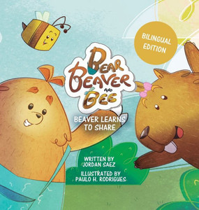 Bear, Beaver, and Bee: Beaver Learns to Share (Bilingual Edition): Beaver Learns to Share