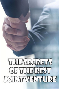The Secrets of the Best Joint Venture: Proven Strategies for Promoting Joint Venture Partners! Ideal Gift Idea The Secrets of the Best Joint Venture: Proven Strategies for Promoting Joint Venture Partners! Ideal Gift Idea