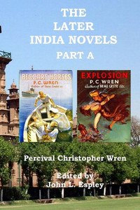 The Later India Novels Part A: Beggars' Horses & Explosion (The Collected Novels of P. C. Wren)