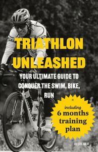 Triathlon Unleashed: Your Ultimate Guide to Conquer the Swim, Bike, Run Triathlon Unleashed: Your Ultimate Guide to Conquer the Swim, Bike, Run