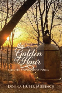 The Golden Hour: Selected Spontaneous Poems The Golden Hour: Selected Spontaneous Poems