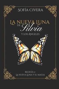 LA NUEVA LUNA Y SU MAGIA: LA NUEVA LUNA DE SILVIA Y LOS ÁNGELES 2 (Spanish Edition) LA NUEVA LUNA Y SU MAGIA: LA NUEVA LUNA DE SILVIA Y LOS ÁNGELES 2 (Spanish Edition)