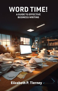Word Time!: A Guide to Effective Business Writing Word Time!: A Guide to Effective Business Writing