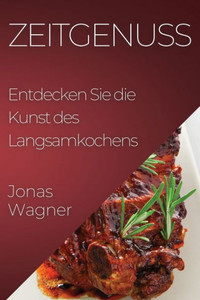 Zeitgenuss: Entdecken Sie die Kunst des Langsamkochens (German Edition)