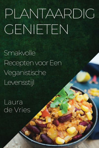 Plantaardig Genieten: Smakvolle Recepten voor Een Veganistische Levensstijl (Dutch Edition)