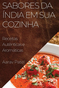 Sabores da Índia em Sua Cozinha: Receitas Autênticas e Aromáticas (Portuguese Edition)