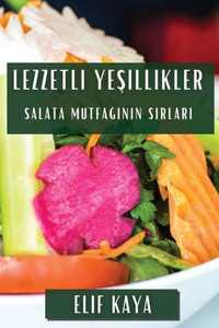 Lezzetli Yesillikler: Salata Mutfaginin Sirlari (Turkish Edition)