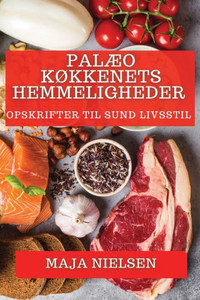 Palæo Køkkenets Hemmeligheder: Opskrifter til Sund Livsstil (Danish Edition)