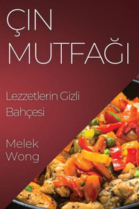 Çin Mutfagi: Lezzetlerin Gizli Bahçesi (Turkish Edition)